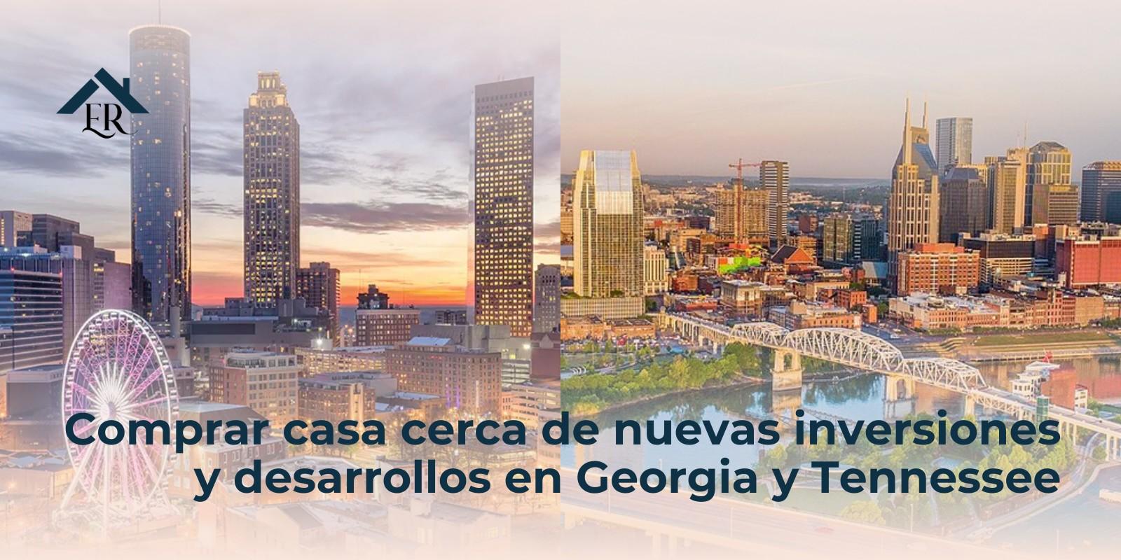 Comprar casa cerca de nuevas inversiones y desarrollos en Georgia y Tennessee