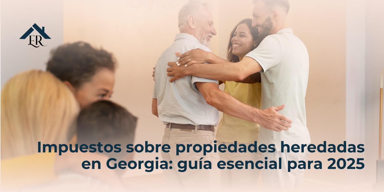 Impuestos sobre propiedades heredadas en Georgia: guía esencial para 2025