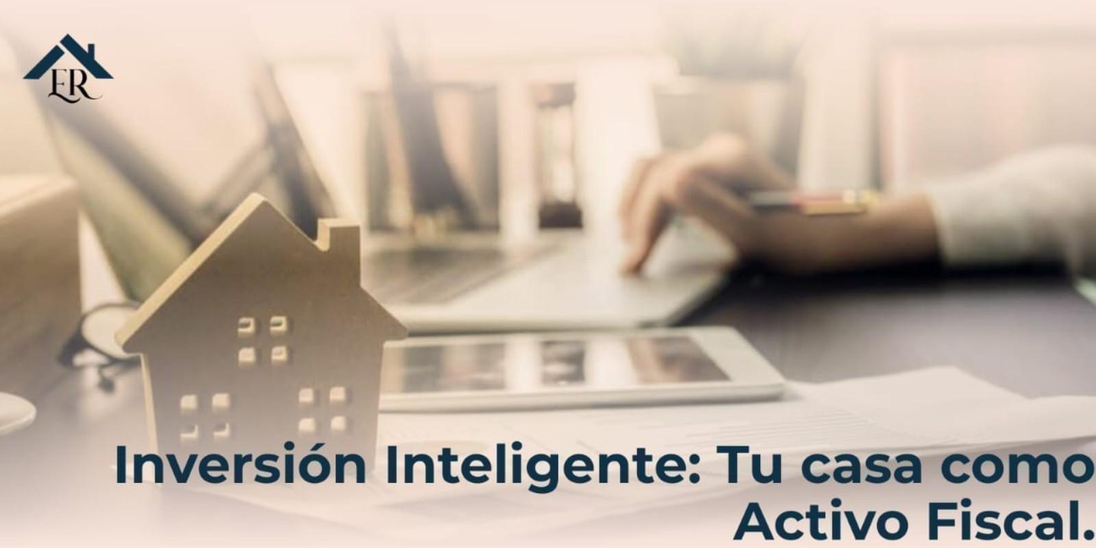 Inversión inteligente: tu casa como activo fiscal