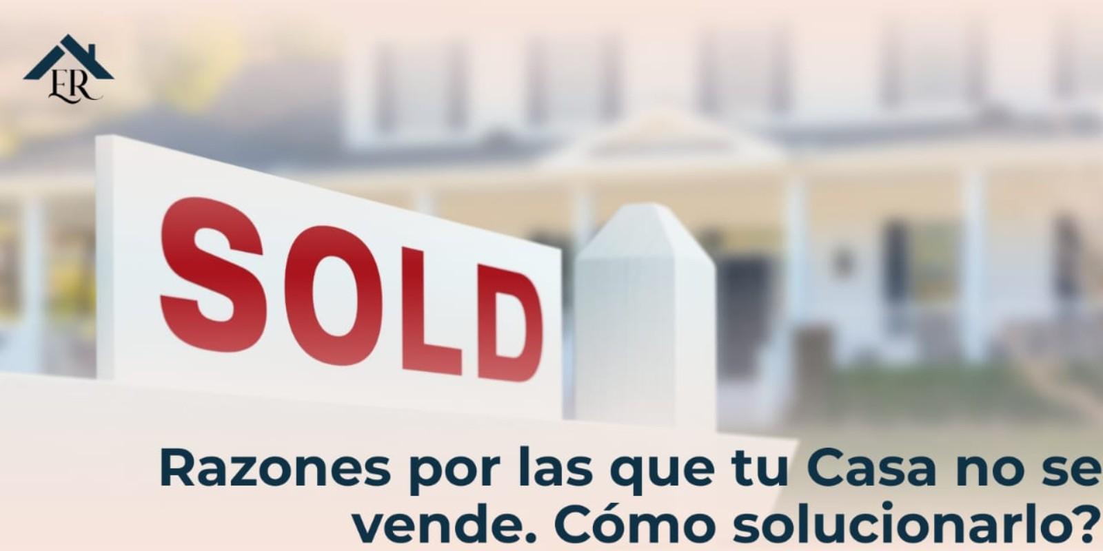 Razones por las que tu casa no se vende: ¿CÓMO SOLUCIONARLO?