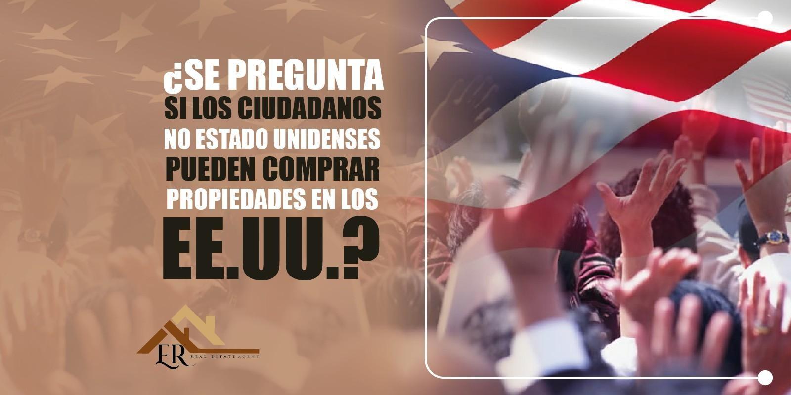 ¿Se pregunta si los ciudadanos no estadounidenses pueden comprar propiedades en los EE.UU.?