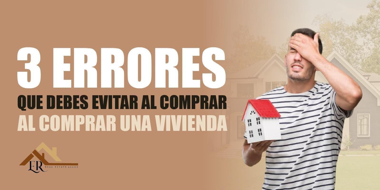 3 ERRORES QUE DEBES EVITAR AL COMPRAR UNA VIVIENDA
