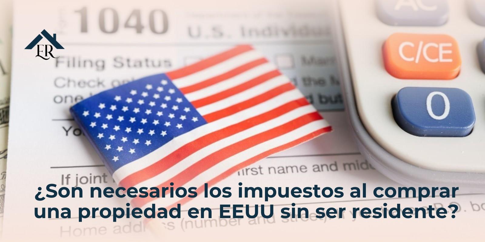 ¿Son necesarios los impuestos al comprar una propiedad en EEUU sin ser residente?